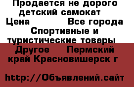 Продается не дорого детский самокат) › Цена ­ 2 000 - Все города Спортивные и туристические товары » Другое   . Пермский край,Красновишерск г.